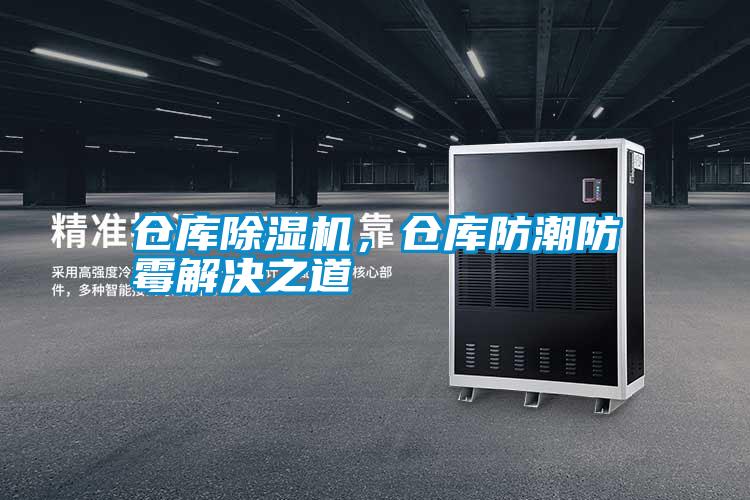 倉庫除濕機(jī),倉庫防潮防霉解決之道