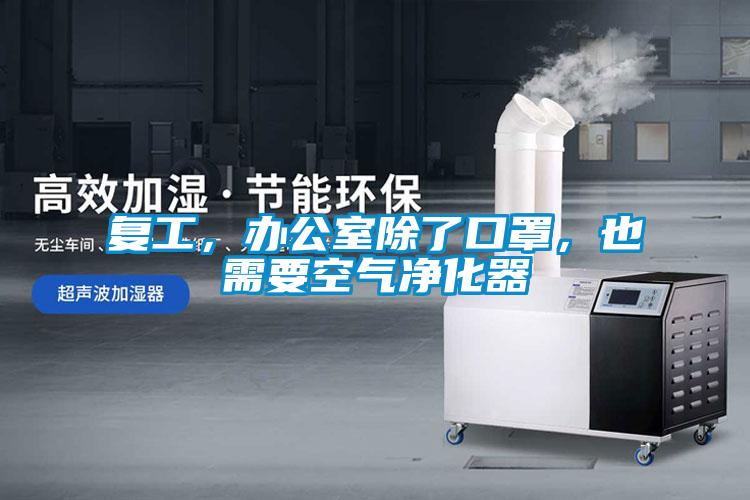 復工,辦公室除了口罩,也需要空氣凈化器