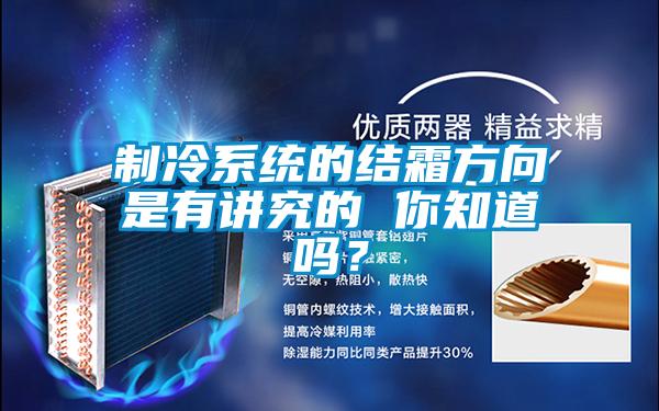 制冷系統的結霜方向是有講究的 你知道嗎？