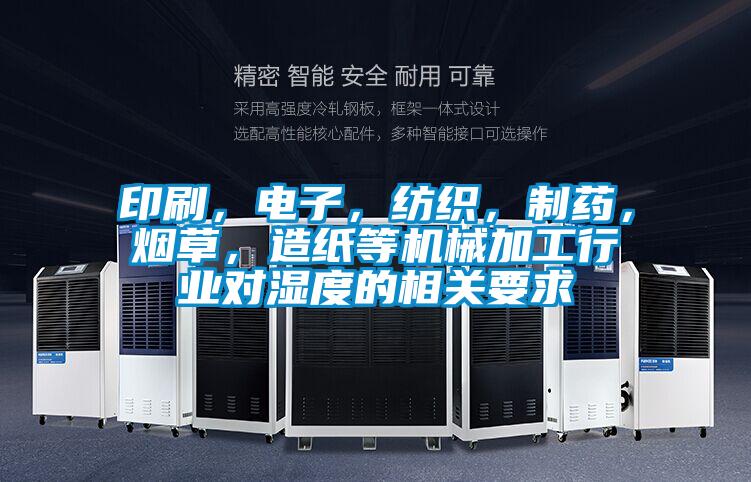 印刷,電子,紡織,制藥,煙草,造紙等機械加工行業(yè)對濕度的相關要求