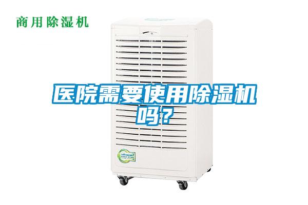 醫(yī)院需要使用除濕機嗎?