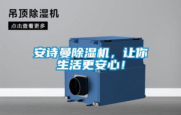 安詩曼除濕機(jī),讓你生活更安心!