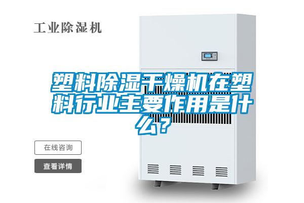 塑料除濕干燥機在塑料行業主要作用是什么？