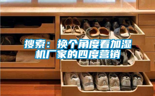 搜索:換個角度看加濕機廠家的四度營銷