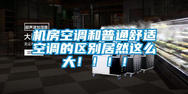 機房空調和普通舒適空調的區別居然這么大?。。?！