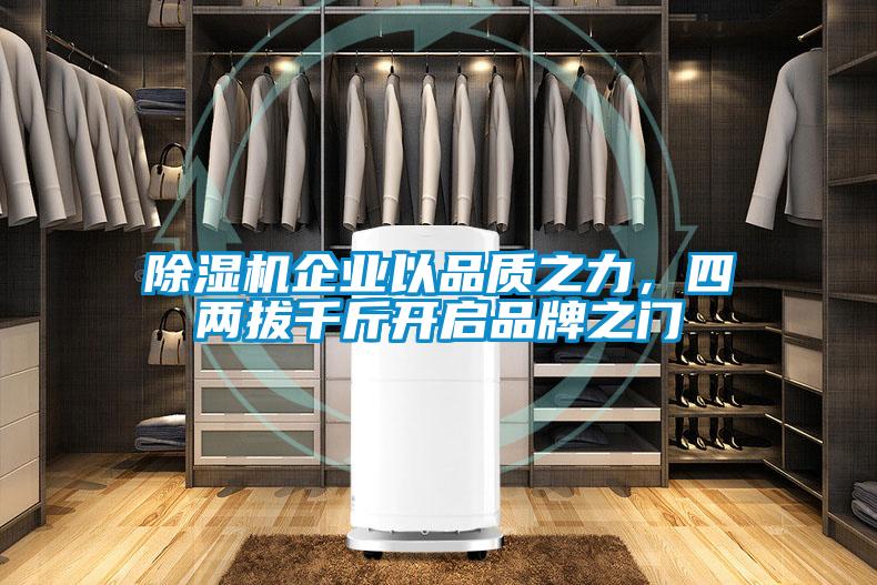 除濕機企業(yè)以品質(zhì)之力，四兩拔千斤開啟品牌之門