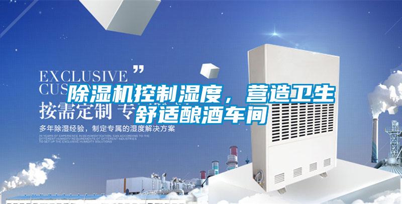 除濕機(jī)控制濕度，營造衛(wèi)生舒適釀酒車間