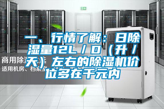 一、行情了解：日除濕量12L／D（升／天）左右的除濕機(jī)價(jià)位多在千元內(nèi)