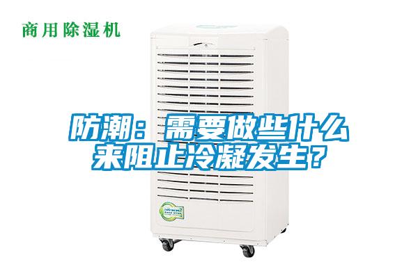 防潮：需要做些什么來阻止冷凝發生？