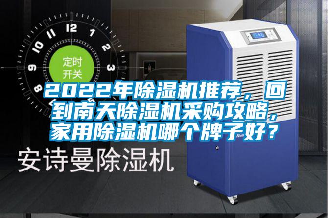 2022年除濕機推薦，回到南天除濕機采購攻略，家用除濕機哪個牌子好？