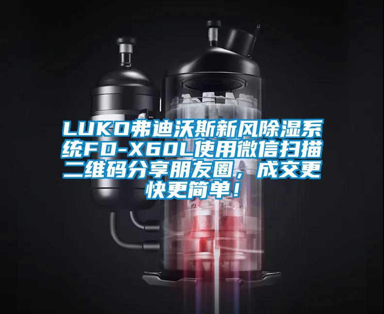 LUKO弗迪沃斯新風除濕系統FD-X60L使用微信掃描二維碼分享朋友圈，成交更快更簡單！