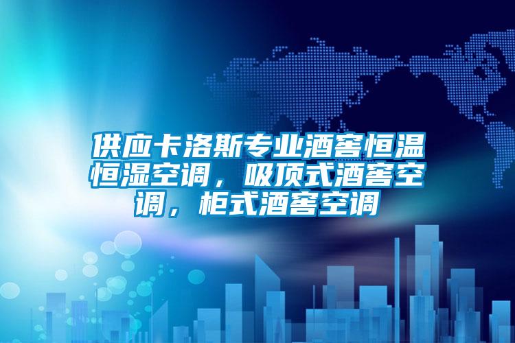 供應(yīng)卡洛斯專業(yè)酒窖恒溫恒濕空調(diào),吸頂式酒窖空調(diào),柜式酒窖空調(diào)