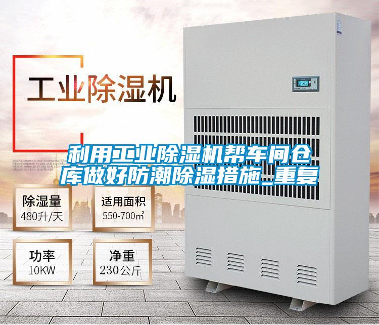 利用工業(yè)除濕機幫車間倉庫做好防潮除濕措施_重復(fù)