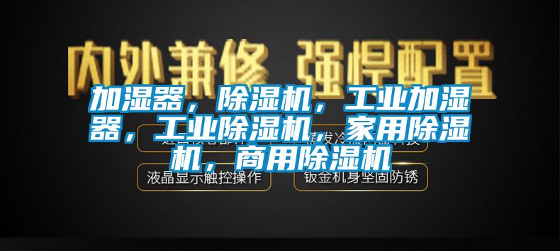 加濕器,除濕機,工業(yè)加濕器,工業(yè)除濕機,家用除濕機,商用除濕機