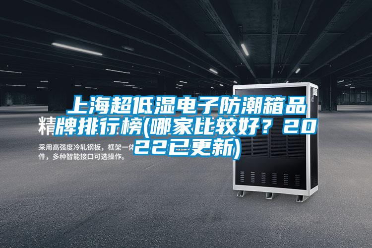 上海超低濕電子防潮箱品牌排行榜(哪家比較好?2022已更新)