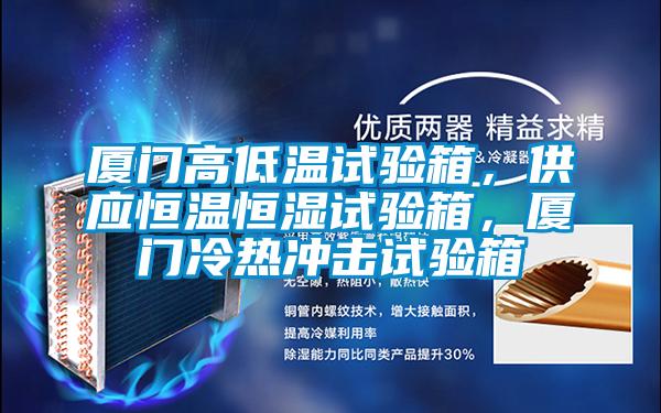 廈門高低溫試驗(yàn)箱,供應(yīng)恒溫恒濕試驗(yàn)箱,廈門冷熱沖擊試驗(yàn)箱