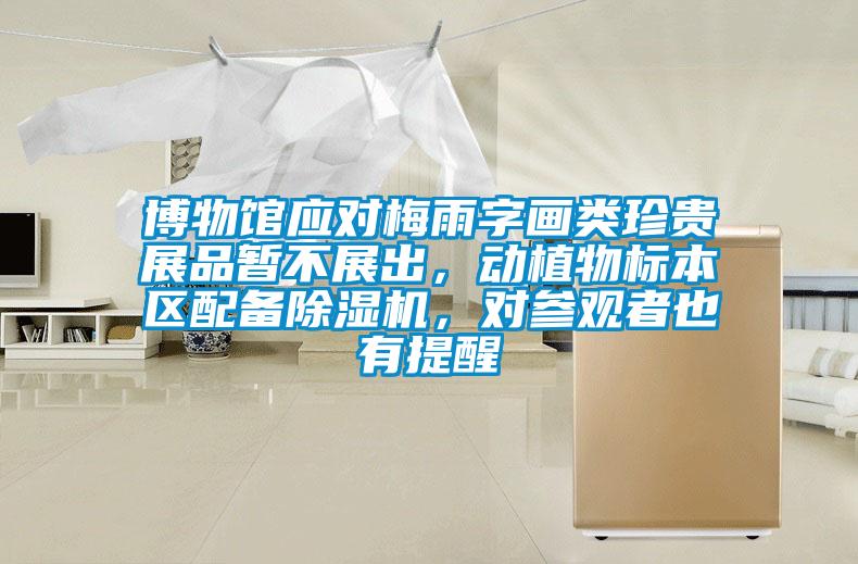 博物館應(yīng)對(duì)梅雨字畫(huà)類(lèi)珍貴展品暫不展出，動(dòng)植物標(biāo)本區(qū)配備除濕機(jī)，對(duì)參觀者也有提醒