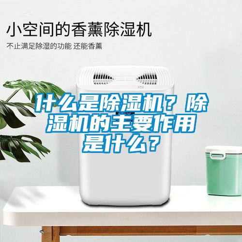 什么是除濕機?除濕機的主要作用是什么?