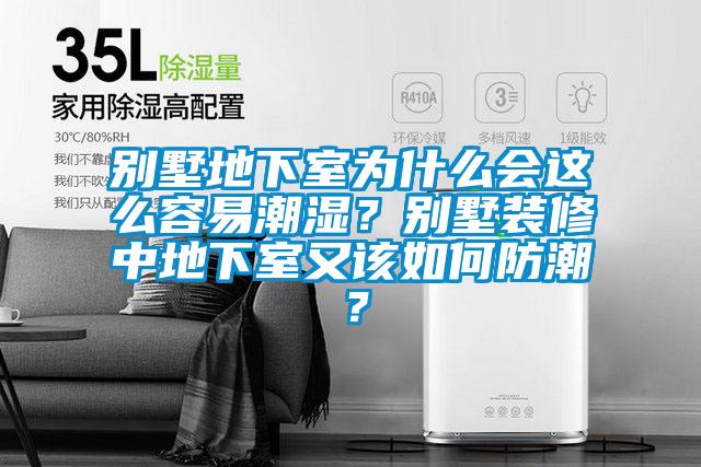 別墅地下室為什么會(huì)這么容易潮濕？別墅裝修中地下室又該如何防潮？