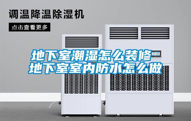 地下室潮濕怎么裝修 地下室室內防水怎么做