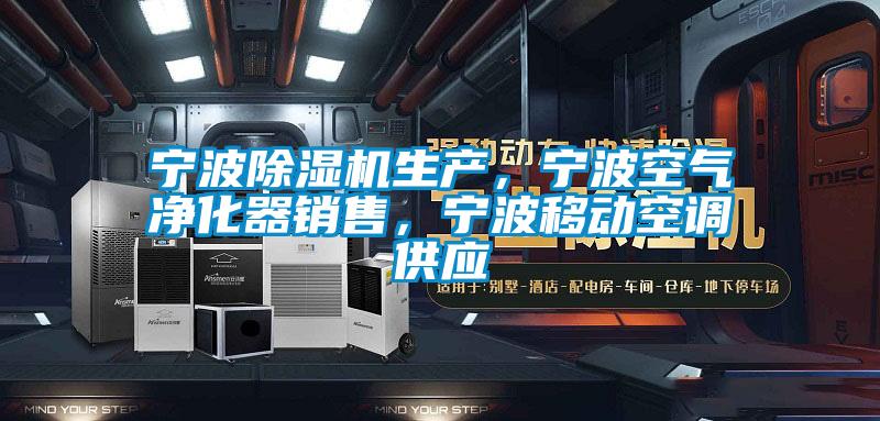 寧波除濕機生產(chǎn)，寧波空氣凈化器銷售，寧波移動空調(diào)供應