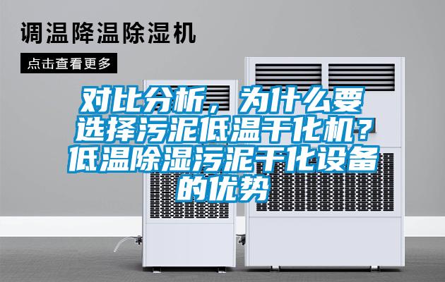 對比分析，為什么要選擇污泥低溫干化機？低溫除濕污泥干化設備的優勢