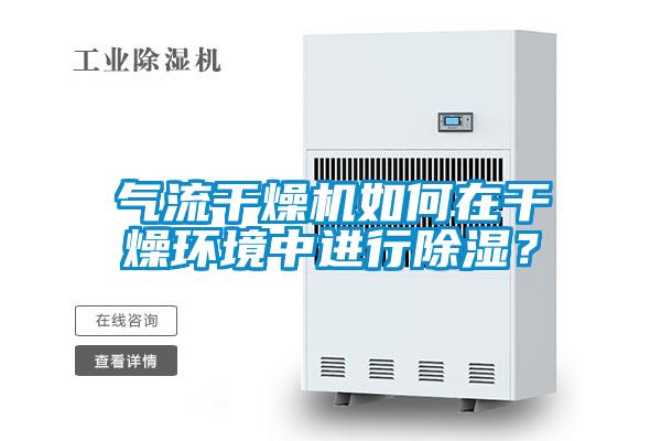 氣流干燥機如何在干燥環境中進行除濕？