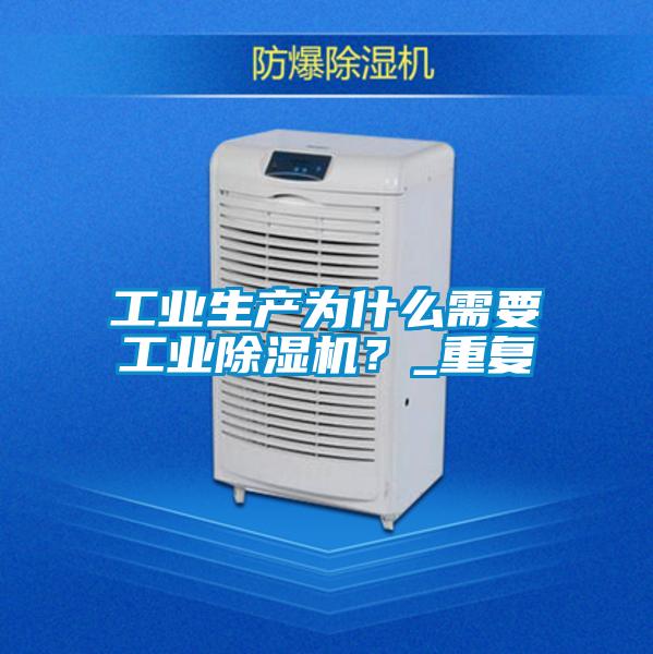 工業(yè)生產為什么需要工業(yè)除濕機？_重復