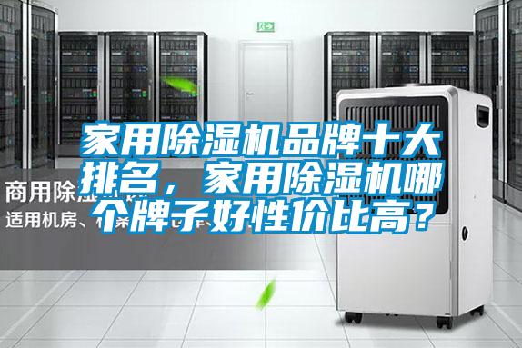 家用除濕機品牌十大排名,家用除濕機哪個牌子好性價比高?