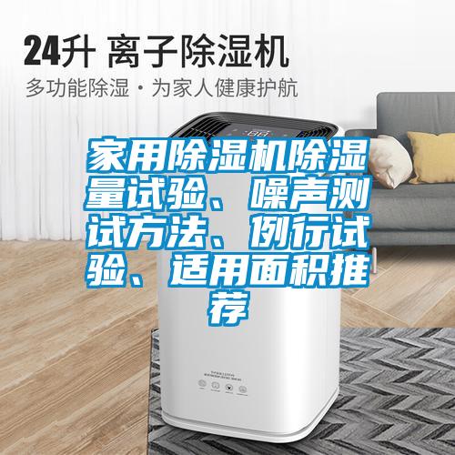 家用除濕機除濕量試驗、噪聲測試方法、例行試驗、適用面積推薦
