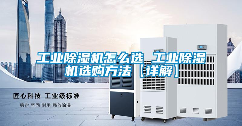 工業(yè)除濕機(jī)怎么選 工業(yè)除濕機(jī)選購方法【詳解】