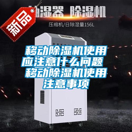 移動除濕機使用應(yīng)注意什么問題 移動除濕機使用注意事項