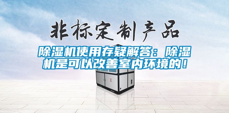 除濕機使用存疑解答：除濕機是可以改善室內環境的！