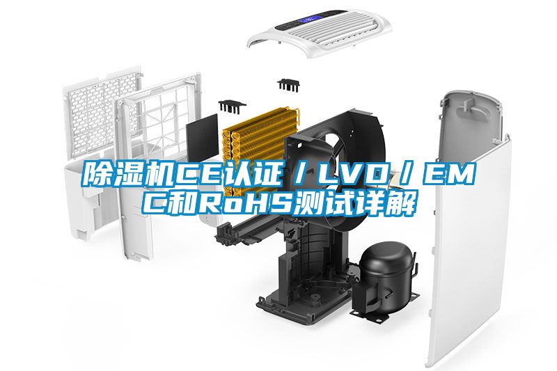 除濕機(jī)CE認(rèn)證/LVD/EMC和RoHS測試詳解