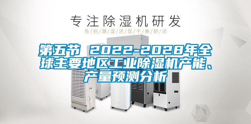 第五節(jié) 2022-2028年全球主要地區(qū)工業(yè)除濕機產(chǎn)能、產(chǎn)量預測分析