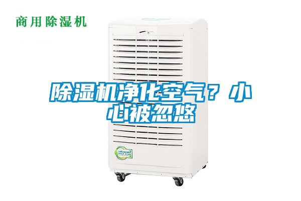 除濕機(jī)凈化空氣?小心被忽悠