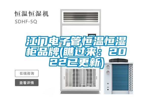 江門電子管恒溫恒濕柜品牌(瞧過來:2022已更新)