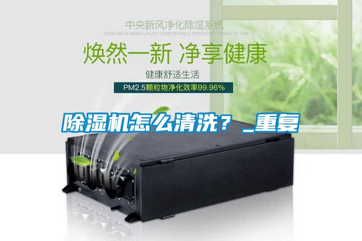 除濕機(jī)怎么清洗?_重復(fù)