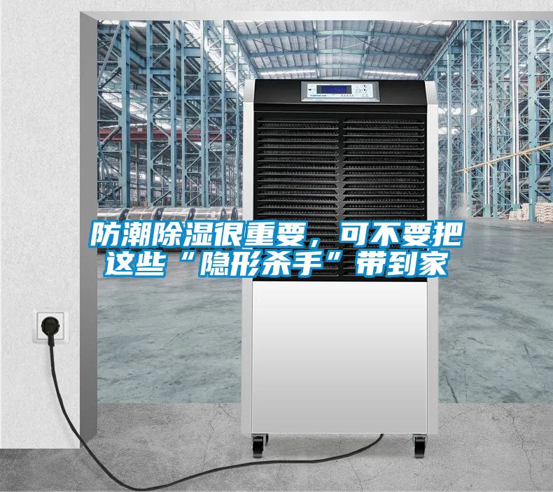 防潮除濕很重要，可不要把這些“隱形殺手”帶到家