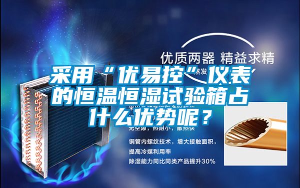 采用“優易控”儀表的恒溫恒濕試驗箱占什么優勢呢？