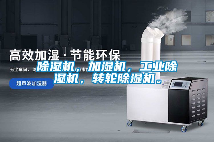 除濕機(jī)，加濕機(jī)，工業(yè)除濕機(jī)，轉(zhuǎn)輪除濕機(jī)。